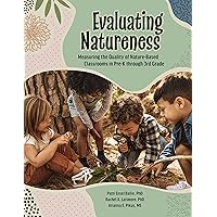 Evaluating Natureness: Measuring the Quality of Nature-based Classrooms in Pre-k Through 3rd Grade Evaluating Natureness: Measuring the Quality of Nature-based Classrooms in Pre-k Through 3rd Grade Paperback Kindle