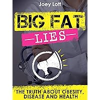 Big Fat Lies: The Truth about Obesity, Disease and Health Big Fat Lies: The Truth about Obesity, Disease and Health Kindle Paperback