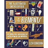 The Illustrated Encyclopedia of the Elements: The Powers, Uses, and Histories of Every Atom in the Universe The Illustrated Encyclopedia of the Elements: The Powers, Uses, and Histories of Every Atom in the Universe Hardcover Kindle