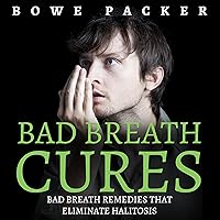 Bad Breath Cures: Bad Breath Remedies That Eliminate Halitosis Bad Breath Cures: Bad Breath Remedies That Eliminate Halitosis Audible Audiobook Kindle Paperback