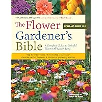 The Flower Gardener's Bible: A Complete Guide to Colorful Blooms All Season Long: 400 Favorite Flowers, Time-Tested Techniques, Creative Garden Designs, and a Lifetime of Gardening Wisdom The Flower Gardener's Bible: A Complete Guide to Colorful Blooms All Season Long: 400 Favorite Flowers, Time-Tested Techniques, Creative Garden Designs, and a Lifetime of Gardening Wisdom Paperback Kindle Hardcover