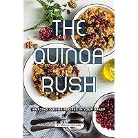 The Quinoa Rush: Amazing Quinoa Recipes in your Grasp The Quinoa Rush: Amazing Quinoa Recipes in your Grasp Kindle Paperback