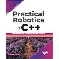 Practical Robotics in C++: Build and Program Real Autonomous Robots Using Raspberry Pi (English Edition)