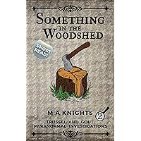 Something in the Woodshed: Trussel and Gout: Paranormal Investigations No. 2 Something in the Woodshed: Trussel and Gout: Paranormal Investigations No. 2 Kindle Paperback