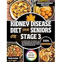 KIDNEY DISEASE DIET FOR SENIORS ON STAGE 3: A Cookbook Guide with Delicious, Low Phosphorus, Potassium, and Sodium Recipes and Kidney-friendly Tips, with ... Values, Health Benefits, Full Colo KIDNEY DISEASE DIET FOR SENIORS ON STAGE 3: A Cookbook Guide with Delicious, Low Phosphorus, Potassium, and Sodium Recipes and Kidney-friendly Tips, with ... Values, Health Benefits, Full Colo Kindle Paperback