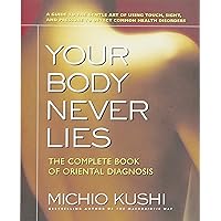 Your Body Never Lies: The Complete Book Of Oriental Diagnosis Your Body Never Lies: The Complete Book Of Oriental Diagnosis Paperback Kindle