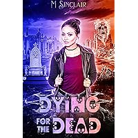 Dying for the Dead (The Dead and the Not So Dead Book 3) Dying for the Dead (The Dead and the Not So Dead Book 3) Kindle Paperback
