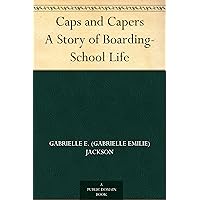 Caps and Capers A Story of Boarding-School Life