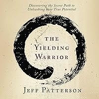 The Yielding Warrior: Discovering the Secret Path to Unleashing Your True Potential The Yielding Warrior: Discovering the Secret Path to Unleashing Your True Potential Audible Audiobook Paperback Kindle
