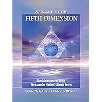 Welcome to the Fifth Dimension: The Quintessence of Being, the Ascended Masters' Ultimate Secret Welcome to the Fifth Dimension: The Quintessence of Being, the Ascended Masters' Ultimate Secret Paperback Kindle
