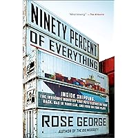 Ninety Percent of Everything: Inside Shipping, the Invisible Industry That Puts Clothes on Your Back, Gas in Your Car, and Food on Your Plate Ninety Percent of Everything: Inside Shipping, the Invisible Industry That Puts Clothes on Your Back, Gas in Your Car, and Food on Your Plate Paperback Kindle Audible Audiobook Hardcover Audio CD
