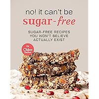 No! It Can't Be Sugar-Free: 31 Sugar-Free Dishes You Won't Believe It No! It Can't Be Sugar-Free: 31 Sugar-Free Dishes You Won't Believe It Kindle Paperback
