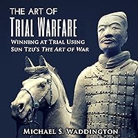 The Art of Trial Warfare: Winning at Trial Using Sun Tzu's The Art of War The Art of Trial Warfare: Winning at Trial Using Sun Tzu's The Art of War Kindle Audible Audiobook Paperback