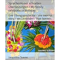 Sprachenlerner schrieben Übersetzungen / My family celebrates a birthday: Eine Übungsgeschichte / one exercise story / von Lernenden / from learners (German Edition)