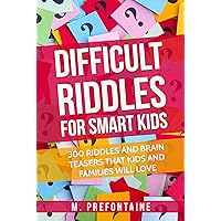 Difficult Riddles For Smart Kids: 300 Difficult Riddles And Brain Teasers Families Will Love (Thinking Books for Kids Book 1) Difficult Riddles For Smart Kids: 300 Difficult Riddles And Brain Teasers Families Will Love (Thinking Books for Kids Book 1) Paperback Kindle