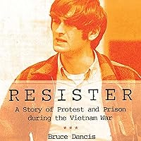 Resister: A Story of Protest and Prison During the Vietnam War Resister: A Story of Protest and Prison During the Vietnam War Audible Audiobook Hardcover Kindle