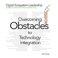 Digital Ecosystem Leadership: Overcoming Obstacles to Technology Integration Leading From a Position of Influence, Not Authority Digital Ecosystem Leadership: Overcoming Obstacles to Technology Integration Leading From a Position of Influence, Not Authority Kindle Paperback