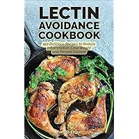 The Lectin Avoidance Cookbook: 150 Delicious Recipes to Reduce Inflammation, Lose Weight and Prevent Disease The Lectin Avoidance Cookbook: 150 Delicious Recipes to Reduce Inflammation, Lose Weight and Prevent Disease Kindle Paperback