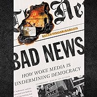Bad News: How Woke Media Is Undermining Democracy Bad News: How Woke Media Is Undermining Democracy Audible Audiobook Hardcover Kindle Paperback Audio CD