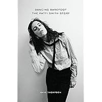 Dancing Barefoot: The Patti Smith Story Dancing Barefoot: The Patti Smith Story Hardcover Kindle Paperback
