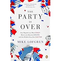 The Party Is Over: How Republicans Went Crazy, Democrats Became Useless, and the Middle Class Got Shafted The Party Is Over: How Republicans Went Crazy, Democrats Became Useless, and the Middle Class Got Shafted Kindle Paperback Audible Audiobook Hardcover Audio CD