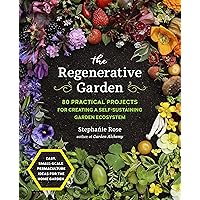 The Regenerative Garden: 80 Practical Projects for Creating a Self-sustaining Garden Ecosystem The Regenerative Garden: 80 Practical Projects for Creating a Self-sustaining Garden Ecosystem Kindle Paperback