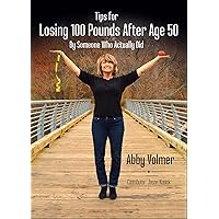 Tips For Losing 100 Pounds After Age 50 by Someone Who Actually Did Tips For Losing 100 Pounds After Age 50 by Someone Who Actually Did Kindle Audible Audiobook Paperback