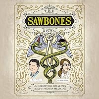 The Sawbones Book: The Horrifying, Hilarious Road to Modern Medicine The Sawbones Book: The Horrifying, Hilarious Road to Modern Medicine Audible Audiobook Hardcover Kindle MP3 CD