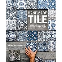 Handmade Tile: Design, Create, and Install Custom Tiles Handmade Tile: Design, Create, and Install Custom Tiles Paperback Kindle Hardcover
