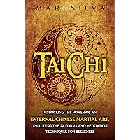 Tai Chi: Unlocking the Power of an Internal Chinese Martial Art, Including the 24 Forms and Meditation Techniques for Beginners (Active Meditation)