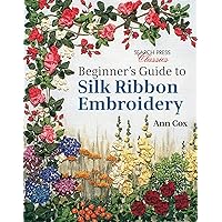 Beginner's Guide to Silk Ribbon Embroidery: Re-issue (Search Press Classics) Beginner's Guide to Silk Ribbon Embroidery: Re-issue (Search Press Classics) Paperback Kindle