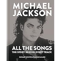 Michael Jackson: All the Songs: The Story Behind Every Track Michael Jackson: All the Songs: The Story Behind Every Track Kindle Hardcover