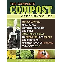 The Complete Compost Gardening Guide: Banner Batches, Grow Heaps, Comforter Compost, and Other Amazing Techniques for Saving Time and Money, and ... Most Flavorful, Nutritious Vegetables Ever The Complete Compost Gardening Guide: Banner Batches, Grow Heaps, Comforter Compost, and Other Amazing Techniques for Saving Time and Money, and ... Most Flavorful, Nutritious Vegetables Ever Paperback Kindle Hardcover