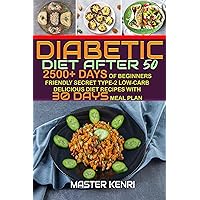 Diabetic Diet After 50: 2500+ Days of Beginners Friendly Secret Type-2 Low-Carb Delicious Diet recipes with 30 Days Meal Plan (People with Diabetics Book 1) Diabetic Diet After 50: 2500+ Days of Beginners Friendly Secret Type-2 Low-Carb Delicious Diet recipes with 30 Days Meal Plan (People with Diabetics Book 1) Kindle Paperback