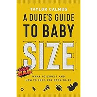 A Dude's Guide to Baby Size: What to Expect and How to Prep for Dads-to-Be A Dude's Guide to Baby Size: What to Expect and How to Prep for Dads-to-Be Hardcover Audible Audiobook Kindle