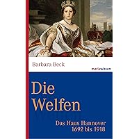 Die Welfen: Das Haus Hannover 1692 bis 1918 (marixwissen) (German Edition)