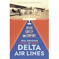 Speed, Safety, and Comfort: The Origins of Delta Air Lines Speed, Safety, and Comfort: The Origins of Delta Air Lines Hardcover Kindle