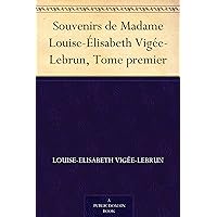 Souvenirs de Madame Louise-Élisabeth Vigée-Lebrun, Tome premier (French Edition) Souvenirs de Madame Louise-Élisabeth Vigée-Lebrun, Tome premier (French Edition) Kindle Paperback