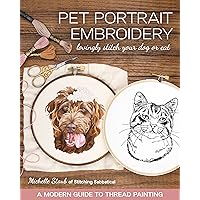 Pet Portrait Embroidery: Lovingly Stitch Your Dog or Cat; A Modern Guide to Thread Painting Pet Portrait Embroidery: Lovingly Stitch Your Dog or Cat; A Modern Guide to Thread Painting Paperback Kindle