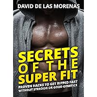 Secrets of the Super Fit: Proven Hacks to Get Ripped Fast Without Steroids or Good Genetics Secrets of the Super Fit: Proven Hacks to Get Ripped Fast Without Steroids or Good Genetics Kindle Audible Audiobook Paperback