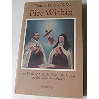Fire Within: St. Teresa of Avila, St. John of the Cross and the Gospel-On Prayer Fire Within: St. Teresa of Avila, St. John of the Cross and the Gospel-On Prayer Paperback Kindle