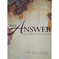 The Answer: Authentic Faith for an Uncertain World (The Holy Bible, New Century Version) The Answer: Authentic Faith for an Uncertain World (The Holy Bible, New Century Version) Paperback Hardcover