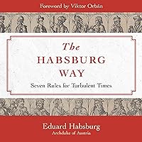 The Habsburg Way: 7 Rules for Turbulent Times The Habsburg Way: 7 Rules for Turbulent Times Hardcover Audible Audiobook Kindle