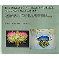 The Turtle Point Village Vaseline and Cranberry Castle: Porcelain, Glass, Pottery, and Sundries from the Victorian Through Contemporary Eras, and Their Values
