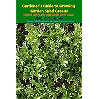 Gardener's Guide to Growing Garden Salad Greens: Spinach, Endive, and Other Garden Culture (Gardener's Guide to Growing Your Vegetable Garden Book 20) Gardener's Guide to Growing Garden Salad Greens: Spinach, Endive, and Other Garden Culture (Gardener's Guide to Growing Your Vegetable Garden Book 20) Kindle Paperback