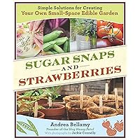Sugar Snaps and Strawberries: Simple Solutions for Creating Your Own Small-Space Edible Garden Sugar Snaps and Strawberries: Simple Solutions for Creating Your Own Small-Space Edible Garden Paperback Mass Market Paperback