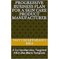 Progressive Business Plan for a Skin care Product Manufacturer: A Comprehensive, Targeted Fill-in-the-Blank Template