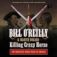 Killing Crazy Horse: The Merciless Indian Wars in America Killing Crazy Horse: The Merciless Indian Wars in America Audible Audiobook Hardcover Kindle Paperback Audio CD