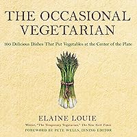 The Occasional Vegetarian: 100 Delicious Dishes That Put Vegetables at the Center of the Plate The Occasional Vegetarian: 100 Delicious Dishes That Put Vegetables at the Center of the Plate Kindle Paperback
