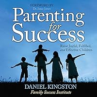 Parenting for Success: Raise Joyful, Fulfilled, and Effective Children Parenting for Success: Raise Joyful, Fulfilled, and Effective Children Audible Audiobook Paperback Kindle